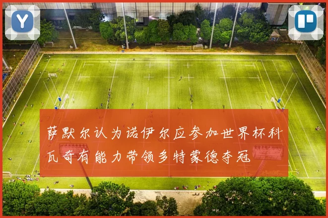 萨默尔认为诺伊尔应参加世界杯科瓦奇有能力带领多特蒙德夺冠
